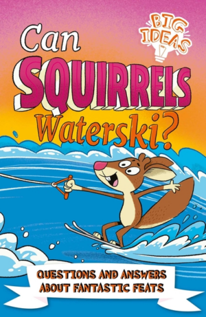 Can Squirrels Waterski?: Questions and Answers about Fantastic Fea
