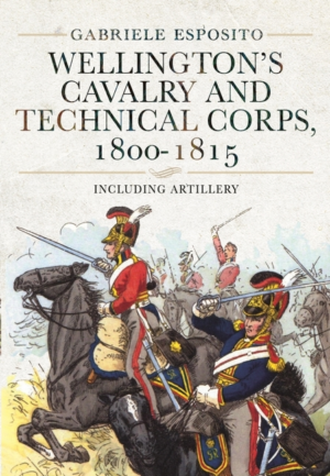 Wellington's Cavalry and Technical Corps, 1800-1815: Including Art