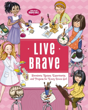 Live Brave: Devotions, Recipes, Experiments, and Projects for Ever