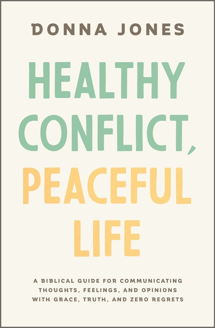 Healthy Conflict, Peaceful Life: A Biblical Guide for Communicatin