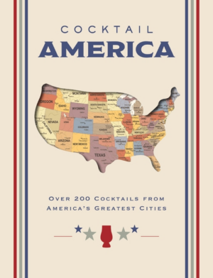 Cocktail America: Over 200 Cocktails from America's Greatest Citie
