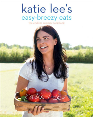Katie Lee's Easy-Breezy Eats : Quick and Healthy Recipes from the
