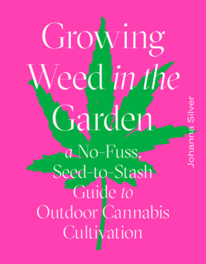 Growing Weed in the Garden: No-Fuss, Seed-To-Stash Guide to Outdoo