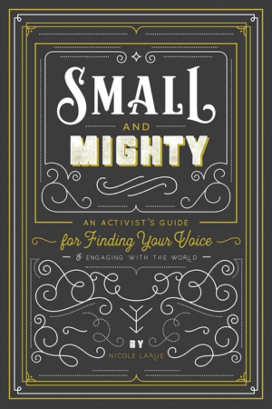 Small and Mighty: An Activist's Guide for Finding Your Voice & Eng