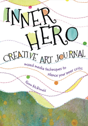 Inner Hero Creative Art Journal : Mixed-Media Techniques to Silenc
