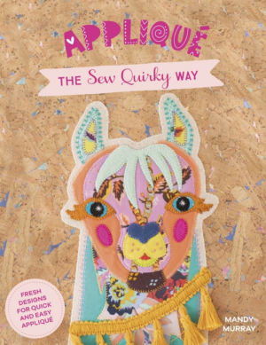 Applique the Sew Quirky Way: Fresh Designs for Quick and Easy Appl