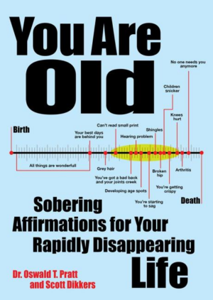 You Are Old : Sobering Affirmations for Your Rapidly Disappearing