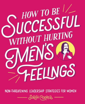 How To Be Successful Without Hurting Men's Feelings: Non-threateni