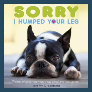Sorry I Humped Your Leg : And Other Letters from Dogs Who Love Too