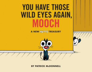 You Have Those Wild Eyes Again, Mooch : a MUTTS Treasury