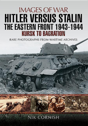 Images of War: Hitler versus Stalin: The Eastern Front 1943 - 1944
