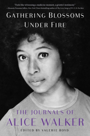 Gathering Blossoms Under Fire: The Journals of Alice Walker, 1965-