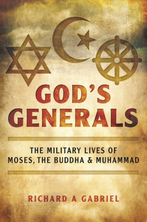 God's Generals : The Military Lives of Moses, the Buddha, and Muha