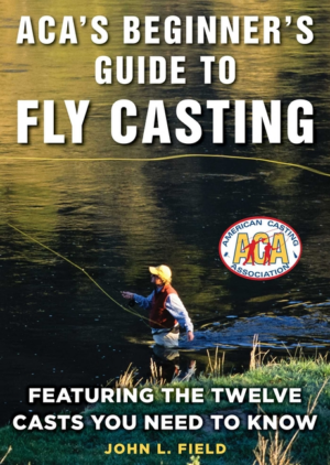 ACA's Beginner's Guide to Fly Casting: Featuring the Twelve Casts