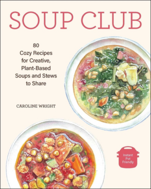 Soup Club: 80 Cozy Recipes for Creative Plant-Based Soups and Stew