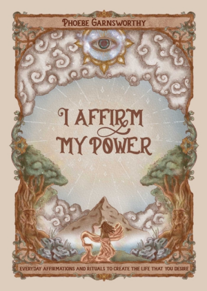 I Affirm My Power: Everyday Affirmations and Rituals to Create the