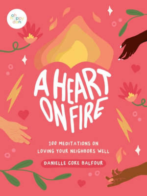 Heart on Fire: 100 Meditations on Loving Your Neighbors Well