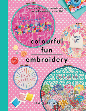 Colourful Fun Embroidery: Featuring 24 Modern Projects to Bring Jo