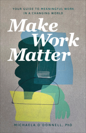 Make Work Matter: Your Guide to Meaningful Work in a Changing Worl