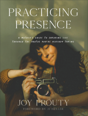 Practicing Presence: Mother's Guide to Savoring Life Through the P