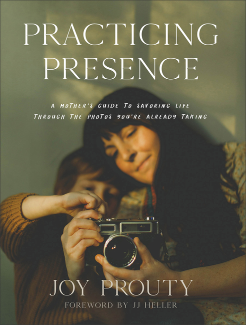 Practicing Presence: Mother's Guide to Savoring Life Through the P