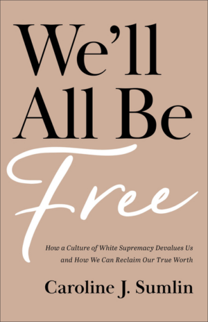 We'll All Be Free: How a Culture of White Supremacy Devalues Us an