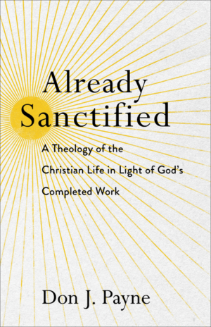 Already Sanctified: A Theology of the Christian Life in Light of G