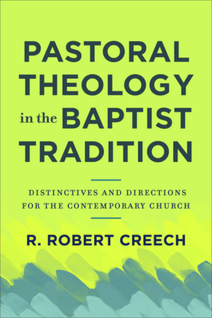 Pastoral Theology in the Baptist Tradition: Distinctives and Direc