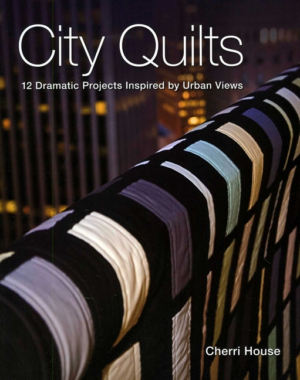 City Quilts : 12 Dramatic Projects Inspired by Urban Views