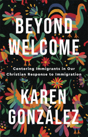 Beyond Welcome: Centering Immigrants in Our Christian Response to