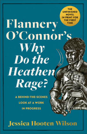 Flannery O'Connor's Why Do the Heathen Rage?: Behind-The-Scenes Lo