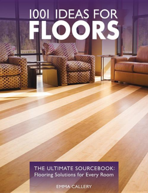 1001 Ideas for Floors : The Ultimate Source Book : Flooring Soluti