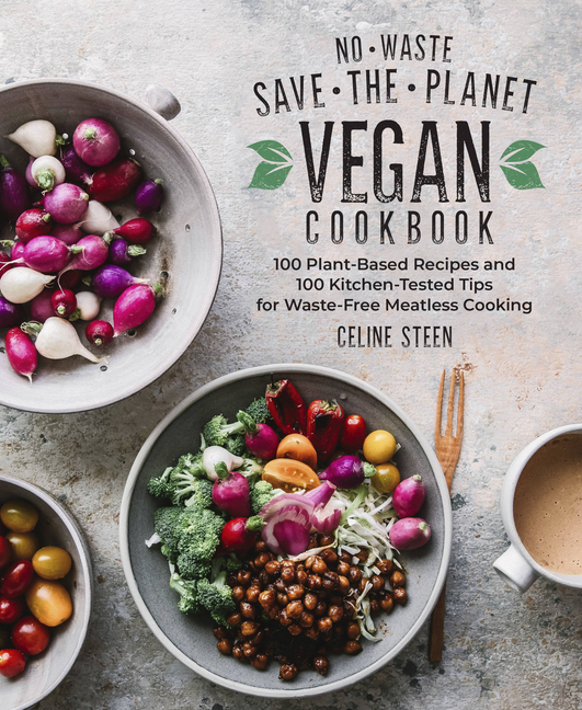 No-Waste Save-The-Planet Vegan Cookbook: 100 Plant-Based Recipes a