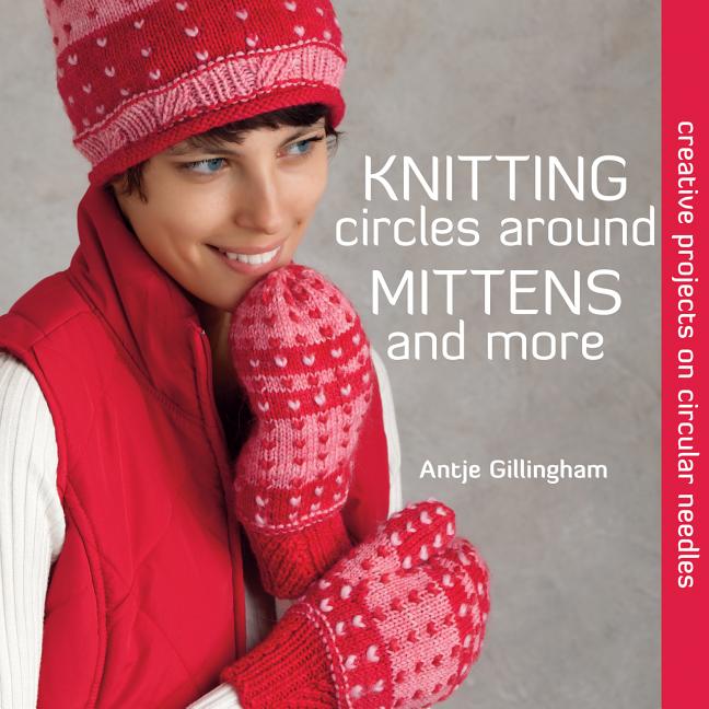 Knitting Circles Around Mittens and More : Creative Projects on Ci