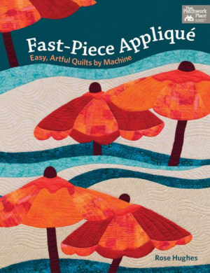 Fast-piece Applique : Easy, Artful Quilts by Machine