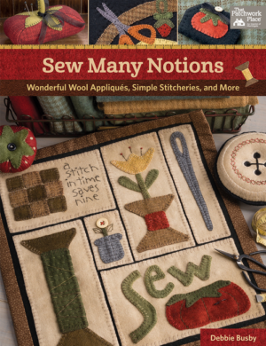 Sew Many Notions: Wonderful Wool Appliques, Simple Stitcheries, an