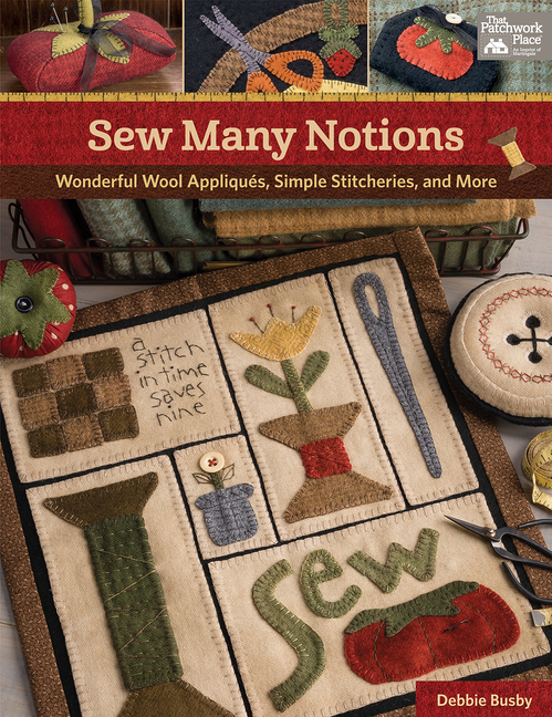 Sew Many Notions: Wonderful Wool Appliques, Simple Stitcheries, an