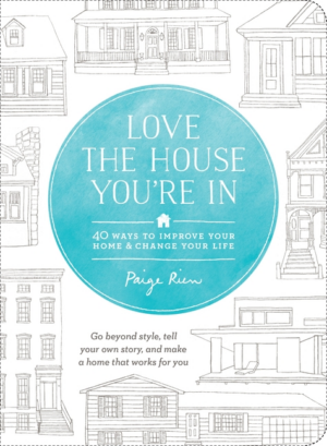 Love the House You're in: 40 Ways to Improve Your Home and Change