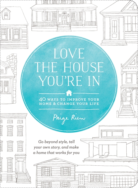 Love the House You're in: 40 Ways to Improve Your Home and Change
