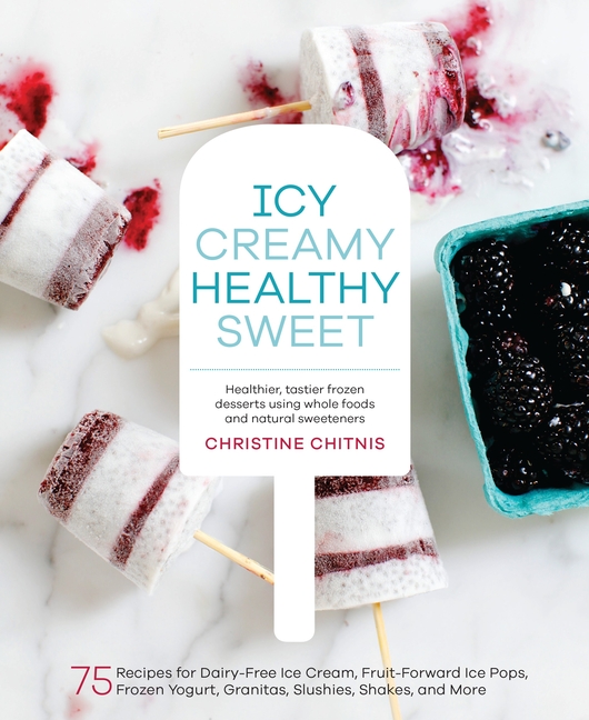 Icy, Creamy, Healthy, Sweet : 75 Recipes for Dairy-Free Ice Cream,