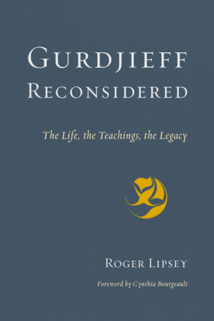 Gurdjieff Reconsidered: Life, the Teachings, the Legacy
