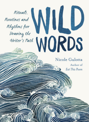 Wild Words: Rituals, Routines, and Rhythms for Braving the Writer'