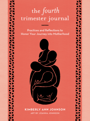Fourth Trimester Journal: Practices and Reflections to Honor Your