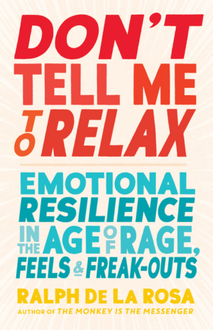 Don't Tell Me to Relax: Emotional Resilience in the Age of Rage, F