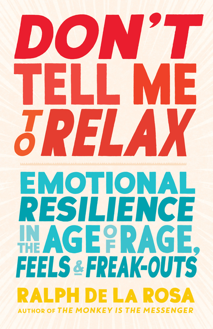 Don't Tell Me to Relax: Emotional Resilience in the Age of Rage, F