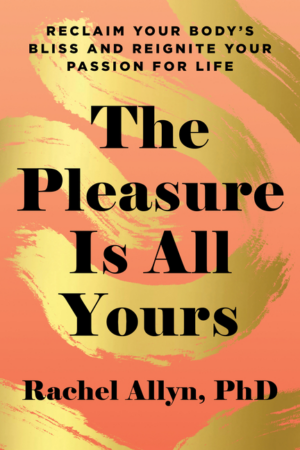 Pleasure Is All Yours: Reclaim Your Body's Bliss and Reignite Your