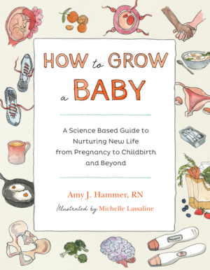 How to Grow a Baby: Science-Based Guide to Nurturing New Life, fro