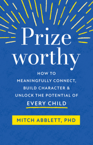 Prizeworthy: How to Meaningfully Connect, Build Character, and Unl