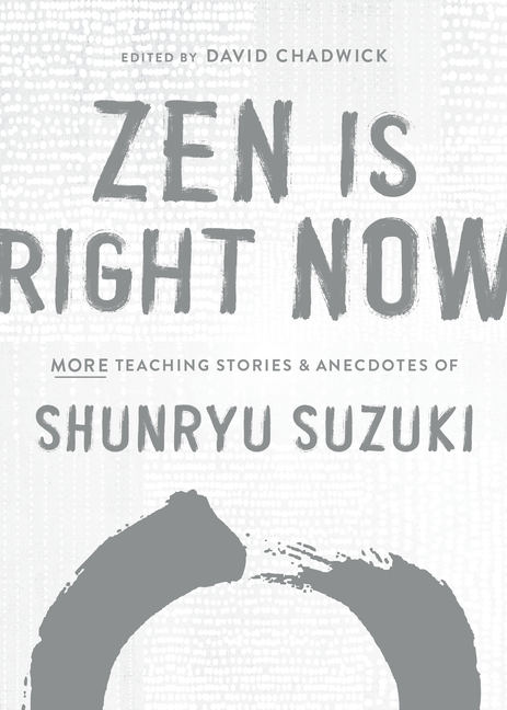 Zen Is Right Now: More Teaching Stories and Anecdotes of Shunryu S