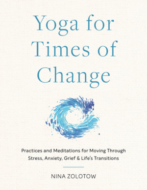 Yoga for Times of Change: Practices and Meditations for Moving Thr